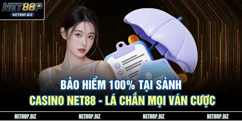Bảo Hiểm 100% Tại Sảnh Casino NET88 - Lá Chắn Mọi Ván Cược
