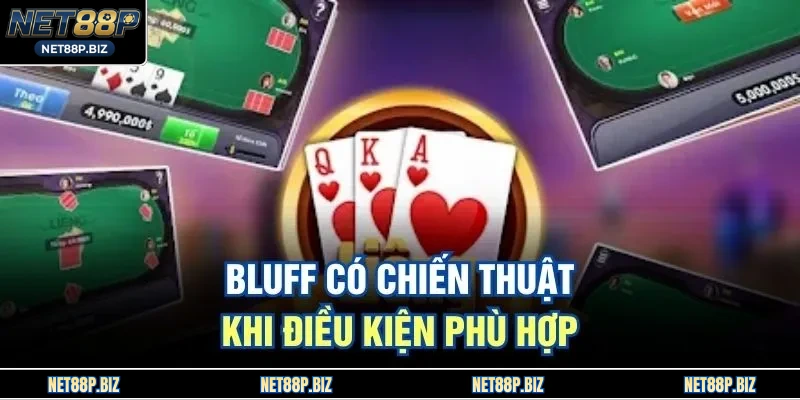 Bluff có chiến thuật khi điều kiện phù hợp