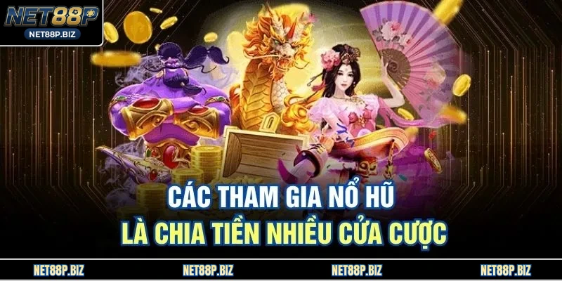 Các tham gia nổ hũ là chia tiền nhiều cửa cược