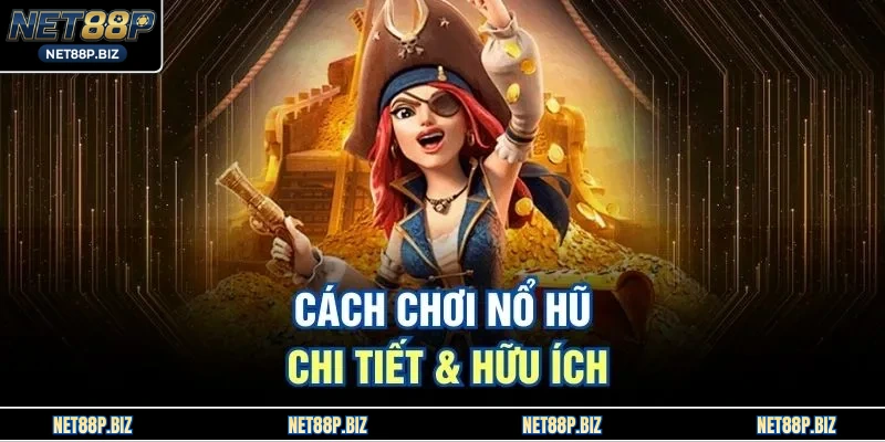 Cách chơi Nổ Hũ chi tiết & hữu ích