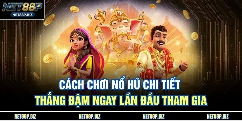 Cách Chơi Nổ Hũ Chi Tiết – Thắng Đậm Ngay Lần Đầu Tham Gia