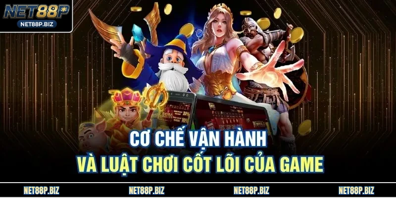 Cơ chế vận hành và luật chơi cốt lõi của game