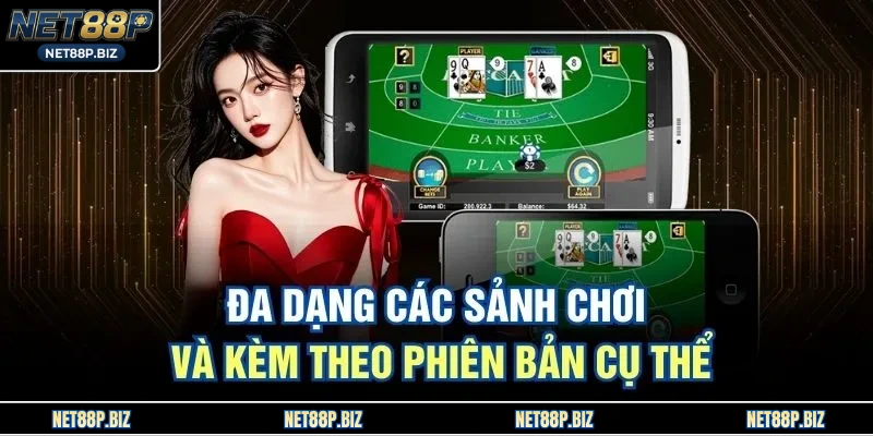Đa dạng các sảnh chơi và kèm theo phiên bản cụ thể