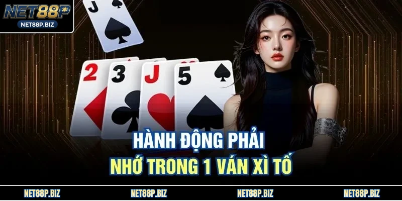 Hành động phải nhớ trong 1 ván Xì Tố