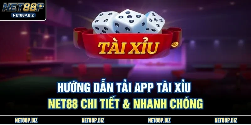Hướng dẫn tải app Tài Xỉu NET88 chi tiết & nhanh chóng