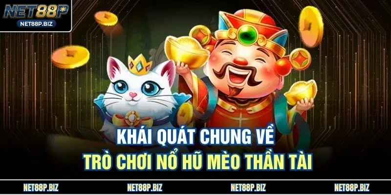 Khái quát chung về trò chơi Nổ Hũ Mèo Thần Tài