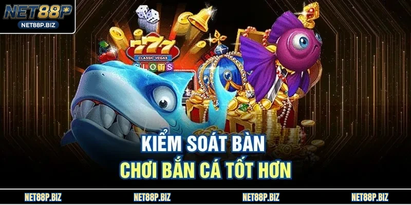 Kiểm soát bàn chơi bắn cá tốt hơn