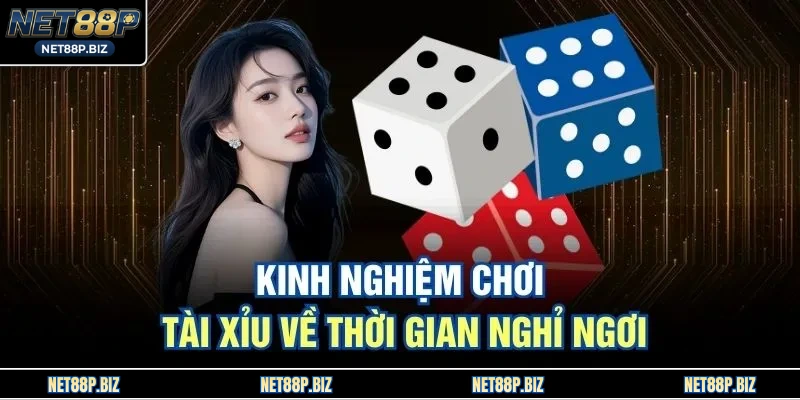 Kinh nghiệm chơi Tài Xỉu về thời gian nghỉ ngơi