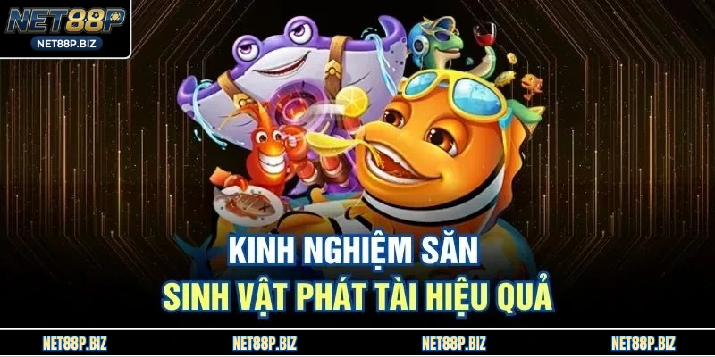Kinh nghiệm săn sinh vật phát tài hiệu quả