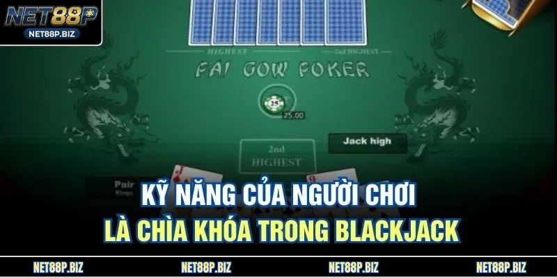Kỹ năng của người chơi là chìa khóa trong blackjack