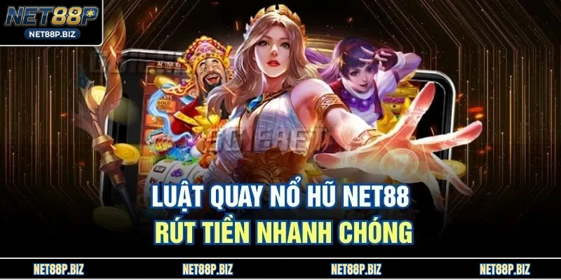 Luật quay nổ hũ NET88 rút tiền nhanh chóng