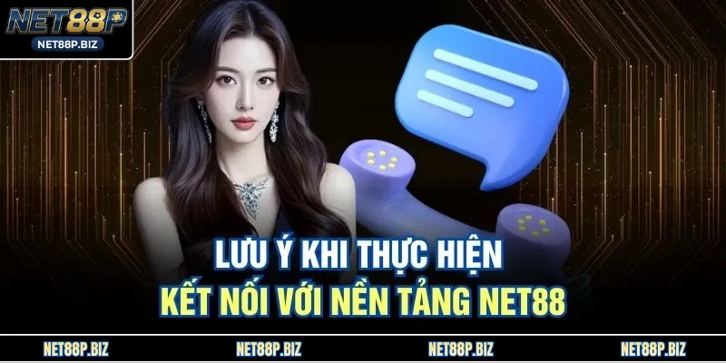 Lưu ý khi thực hiện kết nối với nền tảng NET88