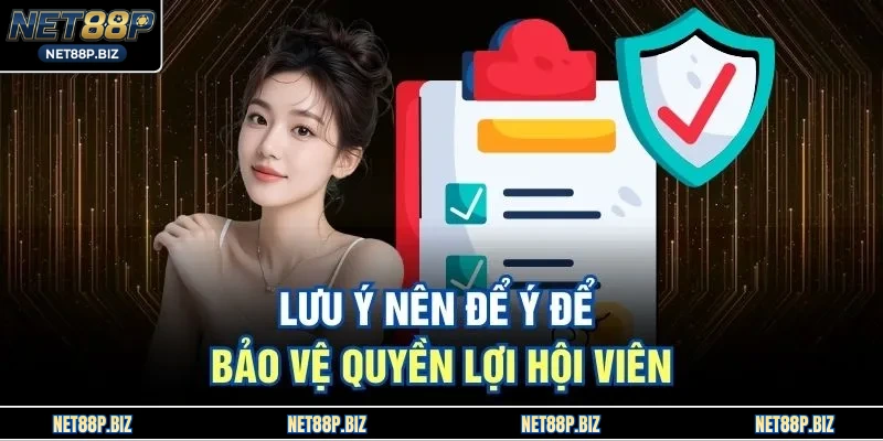 Lưu ý nên để ý để bảo vệ quyền lợi hội viên