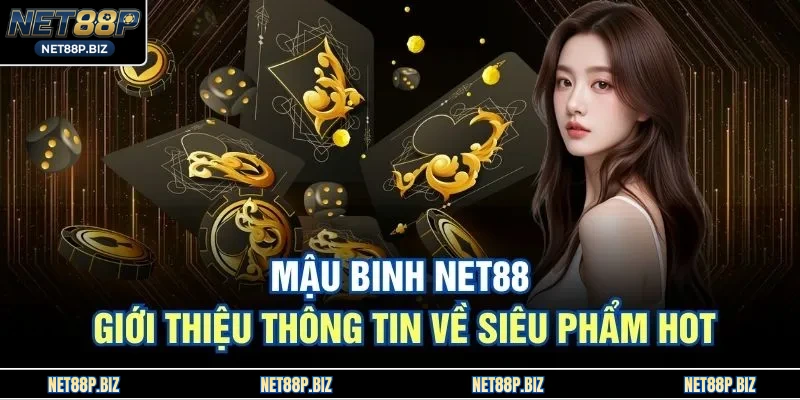 Mậu Binh NET88 - Giới Thiệu Thông Tin Về Siêu Phẩm Hot