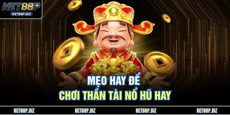 Mẹo hay để chơi Thần Tài Nổ Hũ hay