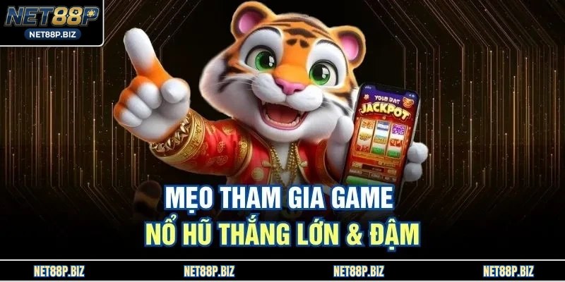 Mẹo tham gia game Nổ Hũ thắng lớn & đậm