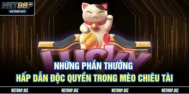 Những phần thưởng hấp dẫn độc quyền trong Mèo Chiêu Tài