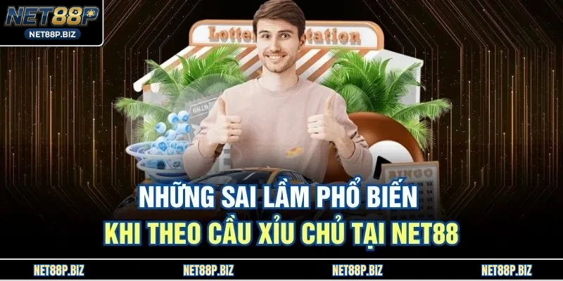 Những sai lầm phổ biến khi theo cầu xỉu chủ tại NET88