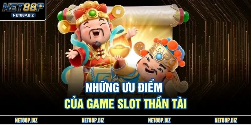 Những ưu điểm của game slot Thần Tài 