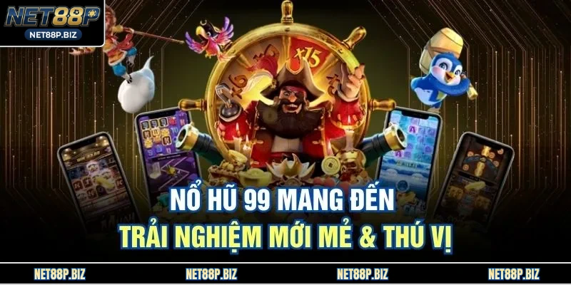 Nổ Hũ 99 mang đến trải nghiệm mới mẻ & thú vị