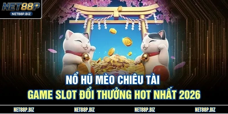 Nổ Hũ Mèo Chiêu Tài - Game Slot Đổi Thưởng Hot Nhất 2026