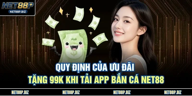 Quy định của ưu đãi tặng 99k khi tải app bắn cá NET88