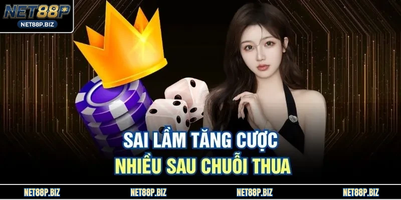 Sai lầm tăng cược nhiều sau chuỗi thua