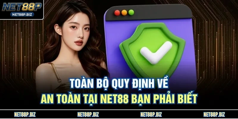 Toàn bộ quy định về an toàn tại NET88 bạn phải biết