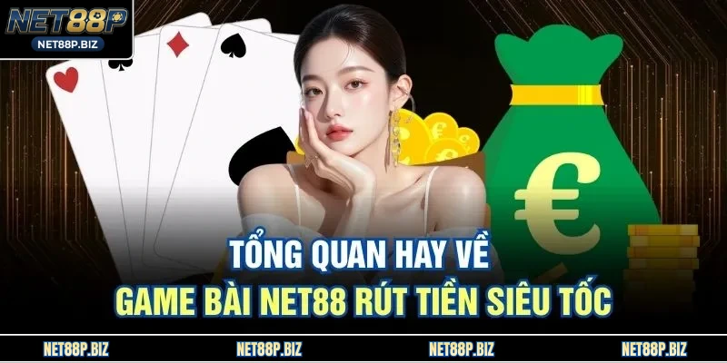 Tổng quan hay về game bài NET88 rút tiền siêu tốc