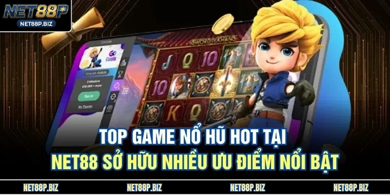 Top Game Nổ Hũ Hot Tại NET88  sở hữu nhiều ưu điểm nổi bật