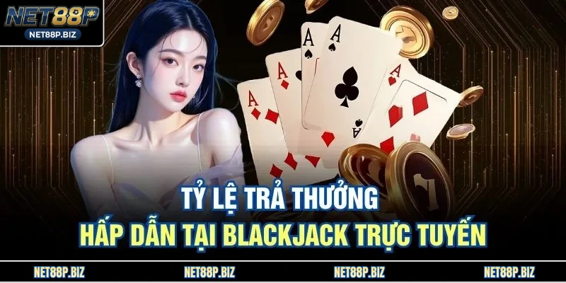 Tỷ lệ trả thưởng hấp dẫn tại Blackjack trực tuyến
