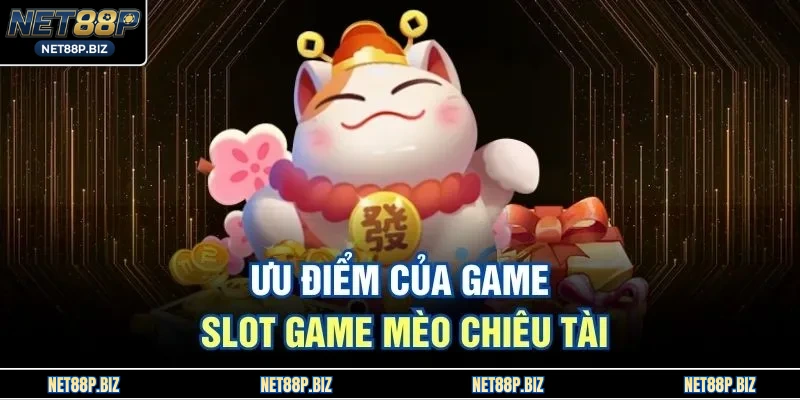 Ưu điểm của game slot game Mèo Chiêu Tài